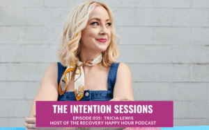Intention Sessions Podcast with Tricia Lewis, Recovery Happy Hour Podcast Host
