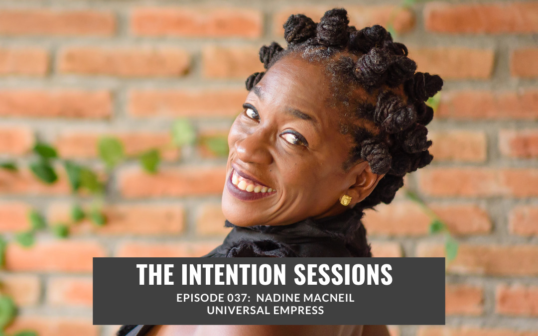 Intention Sessions Episode with Nadine MacNeil, Universal Empress